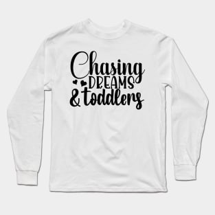 Chasing dreams and toddlers Long Sleeve T-Shirt